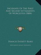 Incidents of the First and Second Settlements of Worcester (Incidents of the First and Second Settlements of Worcester (1884) 1884) di Francis Everett Blake edito da Kessinger Publishing