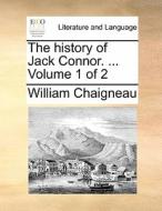 The History Of Jack Connor. ... Volume 1 Of 2 di William Chaigneau edito da Gale Ecco, Print Editions