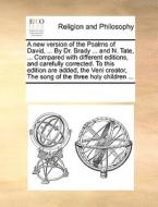 A New Version Of The Psalms Of David, ... By Dr. Brady ... And N. Tate, ... Compared With Different Editions, And Carefully Corrected. To This Edition di Multiple Contributors edito da Gale Ecco, Print Editions