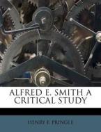 Alfred E. Smith A Critical Study di Henry F. Pringle edito da Nabu Press