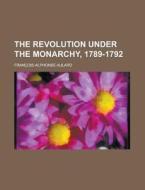 The Revolution Under The Monarchy, 1789-1792 di United States Government, Francois-Alphonse Aulard edito da Rarebooksclub.com