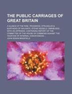 The Public Carriages Of Great Britain; A di John Edwin Bradfield edito da General Books