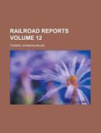 Railroad Reports Volume 12 di Thomas Johnson Michie edito da Rarebooksclub.com