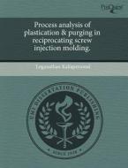 Process Analysis Of Plastication & Purging In Reciprocating Screw Injection Molding. di Loganathan Kaliaperumal edito da Proquest, Umi Dissertation Publishing