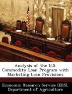 Analysis Of The U.s. Commodity Loan Program With Marketing Loan Provisions edito da Bibliogov