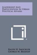 Leadership and Participation in Urban Political Affairs di Ralph H. Smuckler, George M. Belknap edito da Literary Licensing, LLC