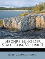 Beschreibung Der Stadt Rom, Volume 3 di Ernest Zacharias Platner edito da Nabu Press