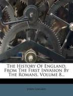 The History of England, from the First Invasion by the Romans, Volume 8... di John Lingard edito da Nabu Press