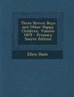 Three Brown Boys and Other Happy Children, Volume 1879 di Ellen Haile edito da Nabu Press
