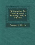 Dictionnaire Des Pseudonymes di Georges D'Heylli edito da Nabu Press
