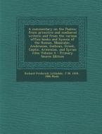 A Commentary on the Psalms: From Primitive and Mediaeval Writers; And from the Various Office-Books and Hymns of the Roman, Mazarabic, Ambrosian, di Richard Frederick Littledale, J. M. 1818-1866 Neale edito da Nabu Press