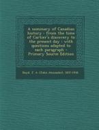 A   Summary of Canadian History: From the Time of Cartier's Discovery to the Present Day: With Questions Adapted to Each Paragraph - Primary Source Ed di J. a. 1837-1916 Boyd edito da Nabu Press