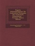 Regesta Schaumburgensia: Die Gedruckten Urkunden Der Grafschaft Schaumburg... di Schaumburg (Grafschaft) edito da Nabu Press