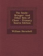 The Smile-Bringer: And Other Bits of Cheer - Primary Source Edition di William Herschell edito da Nabu Press