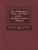 The Challenge of Facts, and Other Essays di William Graham Sumner, Albert Galloway Keller edito da Nabu Press