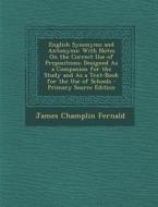 English Synonyms and Antonyms: With Notes on the Correct Use of Prepositions; Designed as a Companion for the Study and as a Text-Book for the Use of di James Champlin Fernald edito da Nabu Press
