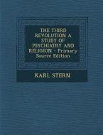 The Third Revolution a Study of Psychiatry and Religion - Primary Source Edition di Karl Stern edito da Nabu Press