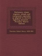 Stationary Steam Engines, Simple and Compound; Especially as Adapted to Electric Lighting Purposes - Primary Source Edition edito da Nabu Press