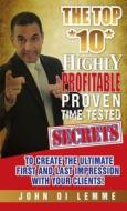 The Top *10* Highly Profitable, Proven, Time-Tested Secrets to Create the Ultimate First and Last Impression with Your Client di John Di Lemme edito da Lulu.com