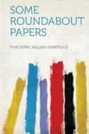 Some Roundabout Papers edito da HardPress Publishing