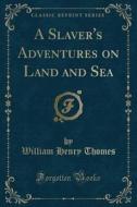 A Slaver's Adventures On Land And Sea (classic Reprint) di William Henry Thomes edito da Forgotten Books