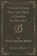 Twelve Good Men And True A Comedy In One Act (classic Reprint) di Bessie Springer Breene edito da Forgotten Books