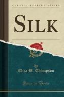 Silk (classic Reprint) di Eliza B Thompson edito da Forgotten Books