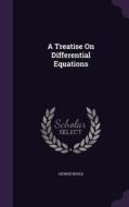 A Treatise On Differential Equations di George Boole edito da Palala Press