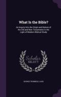 What Is The Bible? di George Trumbull Ladd edito da Palala Press