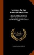 Lectures On The Action Of Medicines di Thomas Lauder Brunton edito da Arkose Press