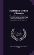 The Pioneer Mothers Of America di Harry Clinton Green, Mary Wolcott Green edito da Palala Press