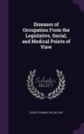 Diseases Of Occupation From The Legislative, Social, And Medical Points Of View di Thomas Oliver edito da Palala Press