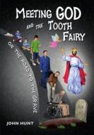 Meeting God and the Tooth Fairy on the Road to the Grave di John Hunt edito da Lulu.com