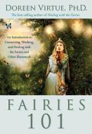 Fairies 101: An Introduction to Connecting, Working, and Healing with the Fairies and Other Elementals di Doreen Virtue edito da HAY HOUSE