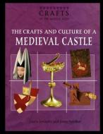 The Crafts and Culture of a Medieval Castle di Joann Jovinelly edito da ROSEN PUB GROUP