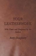 Your Leatherwork - With Plates and Diagrams by the Author di Betty Dougherty edito da Nash Press