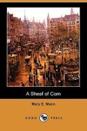 A Sheaf Of Corn (dodo Press) di Mary E Mann edito da Dodo Press