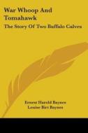 War Whoop and Tomahawk: The Story of Two Buffalo Calves di Ernest Harold Baynes edito da Kessinger Publishing