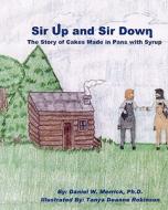 Sir Up and Sir Down: The Story of Cakes Made in Pans with Syrup di Daniel W. Merrick Ph. D. edito da Createspace