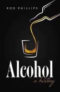 Alcohol: A History di Rod Phillips edito da UNIV OF NORTH CAROLINA PR