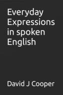 Everyday Expressions in Spoken English di MR David J. Cooper edito da Createspace Independent Publishing Platform