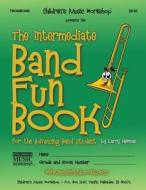 The Intermediate Band Fun Book (Trombone): For the Advancing Band Student di MR Larry E. Newman edito da Createspace