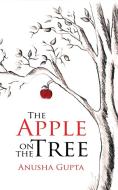 The Apple on the Tree di Anusha Gupta edito da Partridge India