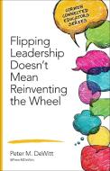 Flipping Leadership Doesn't Mean Reinventing the Wheel di Peter M. DeWitt edito da SAGE Publications Inc