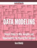 Data Modeling - Simple Steps To Win, Insights And Opportunities For Maxing Out Success di Gerard Blokdijk edito da Complete Publishing