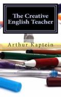 The Creative English Teacher: For the Active Teacher di Arthur Kaptein edito da Createspace