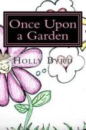 Once Upon a Garden di Holly M. Byrd edito da Createspace