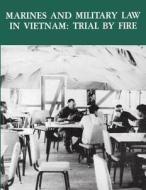 Marines and Military Law in Vietnam: Trial by Fire di Lieutenant Colonel Gary D. Solis, U. S. Marine Corps His Museums Division edito da Createspace