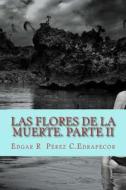 Las Flores de La Muerte. Parte II di MR Edgar R. Perez C. Edrapecor edito da Createspace