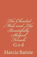 The Chiseled Male and the Beautifully Shaped Female: God di Marcia Batiste Smith Wilson edito da Createspace